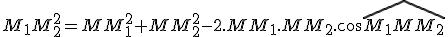 M_1M_2^2=MM_1^2+MM_2^2-2.MM_1.MM_2.\cos\widehat{M_1MM_2}