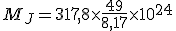 M_J = 317,8 \times \frac{49}{8,17} \times 10^{24}