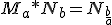 M_a*N_b=N_{\frac{b}{a}}