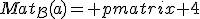 Mat_{\mathcal{B}}(a)= \begin{pmatrix} 4&0&0\\0&2&0\\0&0&2 \end{pmatrix}