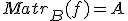 Matr_{B}(f)=A
