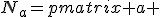 N_a=\begin{pmatrix} a &&&&& \frac{1}{\sqrt{3}}(a-\frac{1}{a}) \\ -a\sqrt{3} &&&&& -a \end{pmatrix}