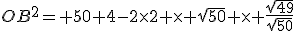 OB^2= 50+4-2\time2 \time sqrt{50} \time \frac{sqrt{49}}{sqrt{50}}