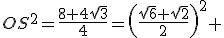 OS^2=\frac{8+4\sqrt{3}}{4}=\left(\frac{\sqrt{6}+\sqrt{2}}{2}\right)^2 