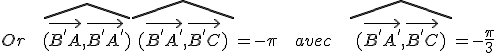 Or\ \ \ \widehat{(\vec{B^{'}A},\vec{B^{'}A^{'}})} + \widehat{(\vec{B^{'}A^{'}},\vec{B^{'}C}) }= -\pi\ \ \ avec\ \ \ \widehat{(\vec{B^{'}A^{'}},\vec{B^{'}C})} = -\frac{\pi}{3}