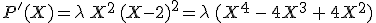 P'(X)=\lambda\,X^2\,(X-2)^2=\lambda\,(X^4\,-\,4X^3\,+\,4X^2)