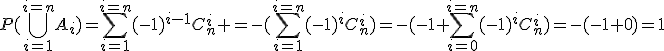P(\Bigcup_{i=1}^{i=n}A_i)=\Bigsum_{i=1}^{i=n}(-1)^{i-1}C_{n}^{i} =-(\Bigsum_{i=1}^{i=n}(-1)^{i}C_{n}^{i})=-(-1+\Bigsum_{i=0}^{i=n}(-1)^{i}C_{n}^{i})=-(-1+0)=1