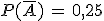 P(\bar{A})\,=\,0,25