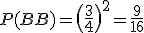 P(BB)=\(\frac{3}{4}\)^2=\frac{9}{16}