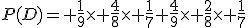 P(D)= \frac{1}{9}\times \frac{4}{8}\times \frac{1}{7}+\frac{4}{9}\times \frac{2}{8}\times \frac{1}{7}