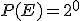 P(E) = 2^0