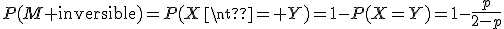 P(M\text{ inversible})=P(X\neq Y)=1-P(X=Y)=1-\frac{p}{2-p}