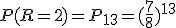 P(R=2)=P_{13}=(\frac{7}{8})^{13}