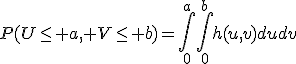 P(U\leq a, V\leq b)=\int_0^a\int_0^bh(u,v)dudv