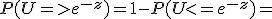 P(U=>e^{-z})=1-P(U<=e^{-z})=