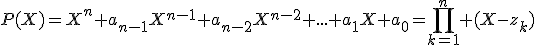 P(X)=X^n+a_{n-1}X^{n-1}+a_{n-2}X^{n-2}+...+a_1X+a_0=\prod_{k=1}^n (X-z_k)