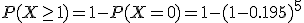 P(X\ge1)=1-P(X=0)=1-(1-0.195)^5