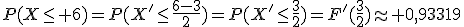 P(X\le 6)=P(X'\le\frac{6-3}{2})=P(X'\le\frac{3}{2})=F'(\frac{3}{2})\approx 0,93319