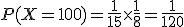 P(X=100)=\frac{1}{15}\times\frac{1}{8}=\frac{1}{120}