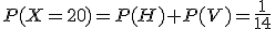 P(X=20)=P(H)+P(V)=\frac{1}{14}