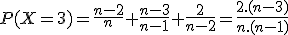 P(X=3)=\frac{n-2}{n} \frac{n-3}{n-1} \frac{2}{n-2}=\frac{2.(n-3)}{n.(n-1)}