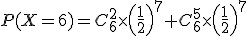 P(X=6)=C_6^2\times\left(\frac{1}{2}\right)^7+C_6^5\times\left(\frac{1}{2}\right)^7