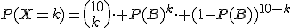 P(X=k)=\(10\\k\)\cdot P(B)^k\cdot (1-P(B))^{10-k}
