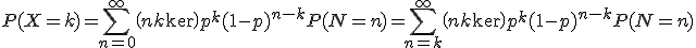 P(X=k)=\Bigsum_{n=0}^\infty~\(n\\k\)p^k(1-p)^{n-k}P(N=n)=\Bigsum_{n=k}^\infty~\(n\\k\)p^k(1-p)^{n-k}P(N=n)