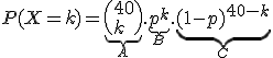 P(X=k)=\underb{\(40\\k\)}_A.\underb{p^k}_B.\underb{(1-p)^{40-k}}_C
