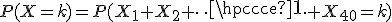 P(X=k)=P(X_1+X_2+\cdots+X_{40}=k)