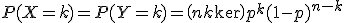 P(X=k)=P(Y=k)=\(n\\k\)p^{k}(1-p)^{n-k}