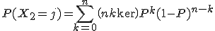 P(X_{2}=j)=\Bigsum_{k=0}^n~\(n\\k\)P^k(1-P)^{n-k}