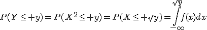 P(Y\leq y)=P(X^2\leq y)=P(X\leq \sqrt{y})=\int_{-\infty}^{\sqrt{y}}f(x)dx