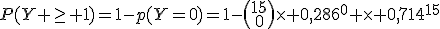 P(Y \ge 1)=1-p(Y=0)=1-\(\array{15\\0}\)\time 0,286^0 \time 0,714^{15}