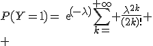 P(Y=1)=exp(-\lambda)\Bigsum_{k=}^{+\infty} \frac{\lambda^{2k}}{(2k)!}
 \\ 