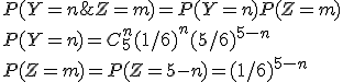 P(Y=n;Z=m) =P(Y=n)P(Z=m) 
 \\ 
 \\ P(Y=n)=C_5^n (1/6)^n (5/6)^{5-n}
 \\ 
 \\ P(Z=m)=P(Z=5-n)=(1/6)^{5-n}