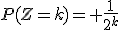 P(Z=k)= \frac{1}{2^k}