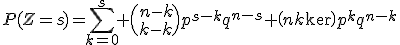 P(Z=s)=\Bigsum_{k=0}^s \(n-k\\s-k\)p^{s-k}q^{n-s} \(n\\k\)p^kq^{n-k}