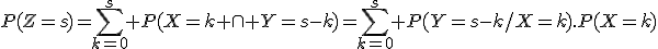 P(Z=s)=\Bigsum_{k=0}^s P(X=k \cap Y=s-k)=\Bigsum_{k=0}^s P(Y=s-k/X=k).P(X=k)