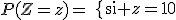 P(Z=z)=\{\array{ll$\hspace{40}&\hspace{60}\\\frac{2}{9}pz&\textrm{si }0\le z\le3\\p&\textrm{si }z=10\\}\.