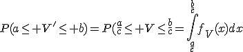 P(a\leq V'\leq b)=P(\frac{a}{c}\leq V\leq\frac{b}{c}=\int_{\frac{a}{c}}^{\frac{b}{c}}f_V(x)dx