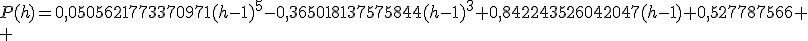 P(h)=0,0505621773370971(h-1)^5-0,365018137575844(h-1)^3+0,842243526042047(h-1)+0,527787566
 \\ 