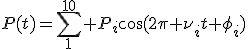 P(t)=\sum_1^{10} P_i\cos(2\pi \nu_it+\phi_i)
