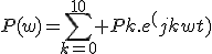 P(w)=\sum_{k=0}^{10} Pk.e^(jkwt)