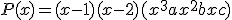 P(x) = (x-1)(x-2)(x^3+ax^2+bx+c)
