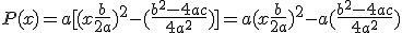 P(x) = a[(x+\frac{b}{2a})^2 -(\frac{b^2-4ac}{4a^2})]= a(x+\frac{b}{2a})^2 -a(\frac{b^2-4ac}{4a^2})