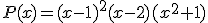 P(x)=(x-1)^2(x-2)(x^2+1)