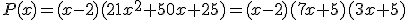 P(x)=(x-2)(21x^2+50x+25)=(x-2)(7x+5)(3x+5)