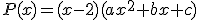 P(x)=(x-2)(ax^2+bx+c)
