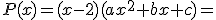 P(x)=(x-2)(ax^2+bx+c)=